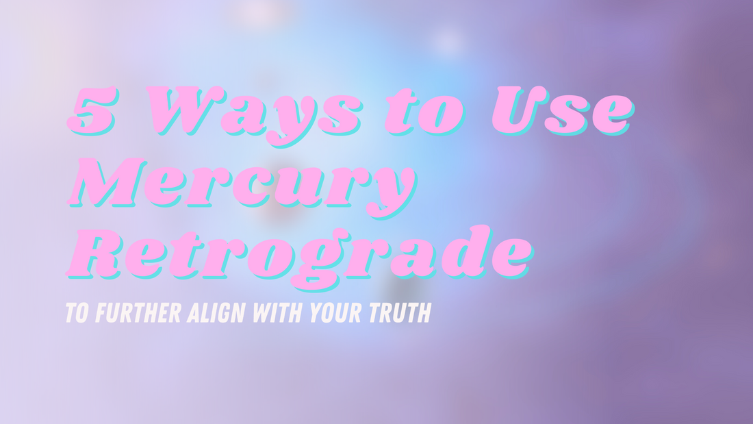5 Ways to Use Mercury Retrograde to Further Align With Your Truth
